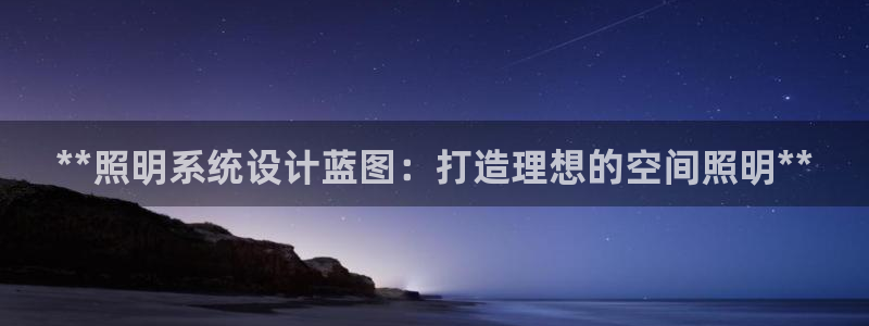 **照明系统设计蓝图：打造理想的空间照明**