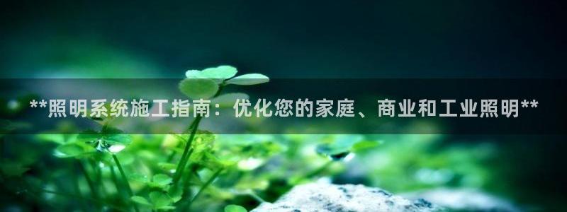 **照明系统施工指南:优化您的家庭、商业和工业照明**