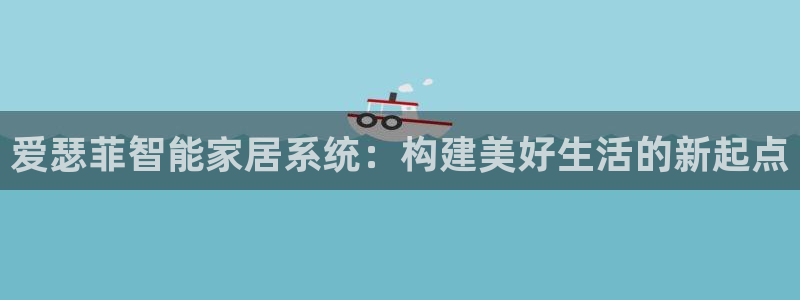 爱瑟菲智能家居系统：构建美好生活的新起点